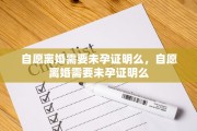 自愿离婚需要未孕证明么，自愿离婚需要未孕证明么