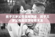 孩子三岁父母离婚跟谁，孩子三岁父母离婚跟谁有关系