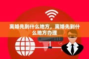离婚先到什么地方，离婚先到什么地方办理