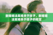 新婚姻法离婚关于孩子，新婚姻法离婚关于孩子的规定