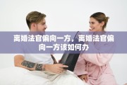 离婚法官偏向一方，离婚法官偏向一方该如何办