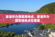巢湖市办理离婚地点，巢湖市办理离婚地点在哪里