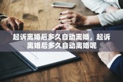 起诉离婚后多久自动离婚,起诉离婚后多久自动离婚呢