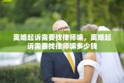 离婚起诉需要找律师嘛，离婚起诉需要找律师嘛多少钱