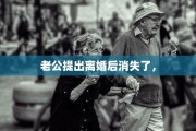 老公提出离婚后消失了，