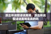 派出所说假话说离婚，派出所说假话说离婚是真的吗