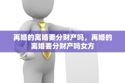 再婚的离婚要分财产吗，再婚的离婚要分财产吗女方