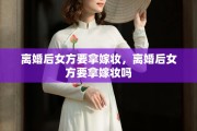 离婚后女方要拿嫁妆，离婚后女方要拿嫁妆吗