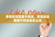 老是起诉离婚不判决，老是起诉离婚不判决会怎么样
