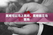 离婚可以马上离吗，离婚能立马离吗