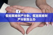 假如离婚财产分割，假如离婚财产分割怎么办
