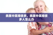 亲属中离婚很多，亲属中离婚很多人怎么办