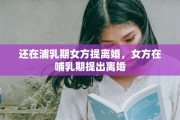 还在浦乳期女方提离婚，女方在哺乳期提出离婚