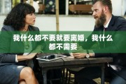 我什么都不要就要离婚，我什么都不需要