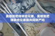 离婚前把钱转给兄弟，离婚前把钱转给兄弟算共同财产吗