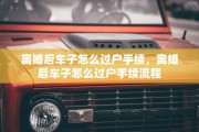 离婚后车子怎么过户手续，离婚后车子怎么过户手续流程