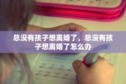 总没有孩子想离婚了，总没有孩子想离婚了怎么办