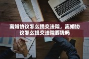 离婚协议怎么提交法院，离婚协议怎么提交法院要钱吗