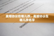 离婚协议在哪儿改，离婚协议在哪儿改名字