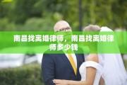 南昌找离婚律师，南昌找离婚律师多少钱