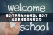 我为了男朋友准备离婚，我为了男朋友准备离婚怎么办