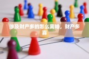 涉及财产多的怎么离婚，财产多寡