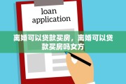 离婚可以贷款买房，离婚可以贷款买房吗女方