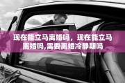 现在能立马离婚吗，现在能立马离婚吗,需要离婚冷静期吗