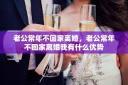 老公常年不回家离婚，老公常年不回家离婚我有什么优势