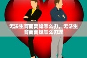 无法生育而离婚怎么办，无法生育而离婚怎么办理