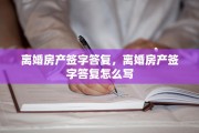 离婚房产签字答复，离婚房产签字答复怎么写