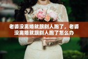 老婆没离婚就跟别人跑了，老婆没离婚就跟别人跑了怎么办