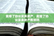 离婚了协议买卖房产，离婚了协议买卖房产有效吗