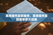 离婚案件发回重审，离婚案件发回重审多久结案