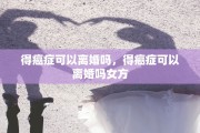 得癌症可以离婚吗，得癌症可以离婚吗女方