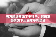 男方起诉离婚不要孩子，起诉离婚男方不出庭孩子判给谁