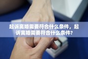 起诉离婚需要符合什么条件，起诉离婚需要符合什么条件?