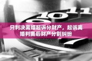 只判决离婚起诉分财产，起诉离婚判离后财产分割纠纷
