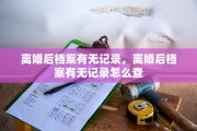 离婚后档案有无记录，离婚后档案有无记录怎么查