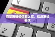 商量离婚短信怎么写，请求离婚短信
