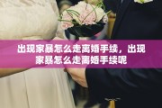 出现家暴怎么走离婚手续，出现家暴怎么走离婚手续呢