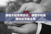 感情不和离婚协议，感情不和离婚协议书怎么写