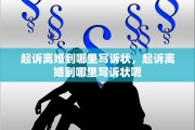 起诉离婚到哪里写诉状，起诉离婚到哪里写诉状呢