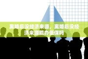 离婚后没经济来源，离婚后没经济来源能办低保吗