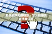 怎么删除离婚档案，怎么删除离婚档案信息