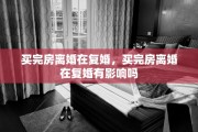 买完房离婚在复婚，买完房离婚在复婚有影响吗