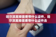 哈尔滨离婚需要带什么证件，哈尔滨离婚需要带什么证件去