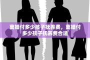 离婚付多少孩子抚养费，离婚付多少孩子抚养费合适