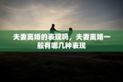 夫妻离婚的表现吗，夫妻离婚一般有哪几种表现
