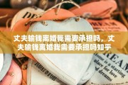 丈夫输钱离婚我需要承担吗，丈夫输钱离婚我需要承担吗知乎